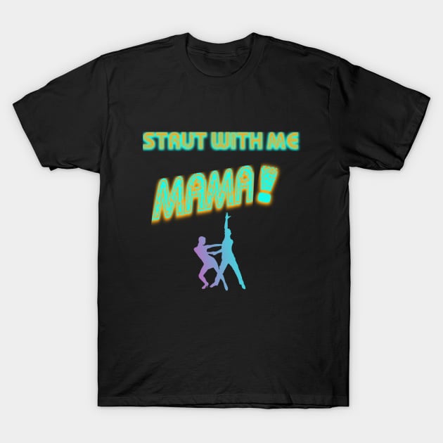 STRUT WITH ME MAMA! T-Shirt by LA Hatfield